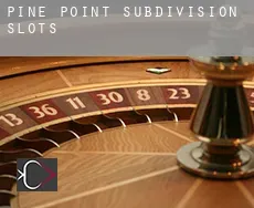 Pine Point Subdivision slots